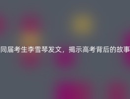 同届考生李雪琴发文，揭示高考背后的故事