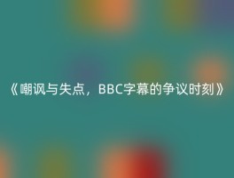 《嘲讽与失点，BBC字幕的争议时刻》