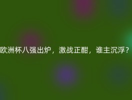 欧洲杯八强出炉，激战正酣，谁主沉浮？