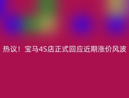 热议！宝马4S店正式回应近期涨价风波