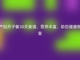 产妇月子餐30天食谱，营养丰富，助您健康恢复