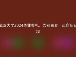 武汉大学2024毕业典礼，告别青春，迈向新征程