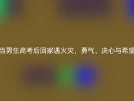 当男生高考后回家遇火灾，勇气、决心与希望