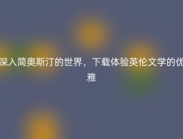深入简奥斯汀的世界，下载体验英伦文学的优雅