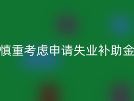 慎重考虑申请失业补助金