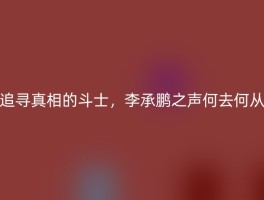 追寻真相的斗士，李承鹏之声何去何从