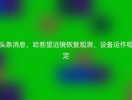 头条消息，哈勃望远镜恢复观测，设备运作稳定