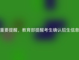 重要提醒，教育部提醒考生确认招生信息