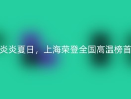 炎炎夏日，上海荣登全国高温榜首