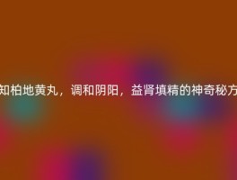 知柏地黄丸，调和阴阳，益肾填精的神奇秘方