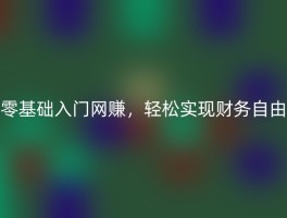 零基础入门网赚，轻松实现财务自由