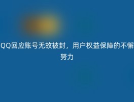 QQ回应账号无故被封，用户权益保障的不懈努力
