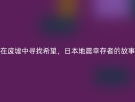 在废墟中寻找希望，日本地震幸存者的故事