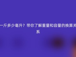 一斤多少毫升？带你了解重量和容量的换算关系