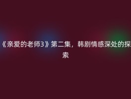 《亲爱的老师3》第二集，韩剧情感深处的探索
