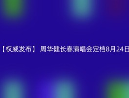 【权威发布】 周华健长春演唱会定档8月24日