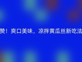 赞！爽口美味，凉拌黄瓜丝新吃法