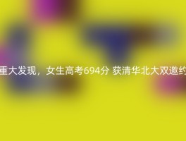 重大发现，女生高考694分 获清华北大双邀约