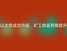 以太坊成功升级，矿工收益预期提升