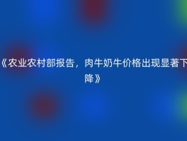 《农业农村部报告，肉牛奶牛价格出现显著下降》