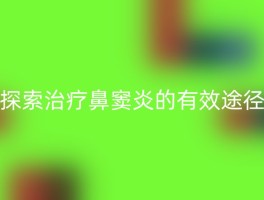 探索治疗鼻窦炎的有效途径