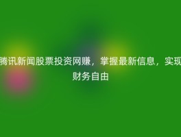 腾讯新闻股票投资网赚，掌握最新信息，实现财务自由