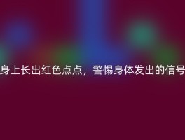 身上长出红色点点，警惕身体发出的信号