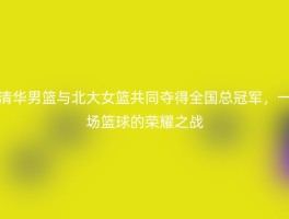 清华男篮与北大女篮共同夺得全国总冠军，一场篮球的荣耀之战