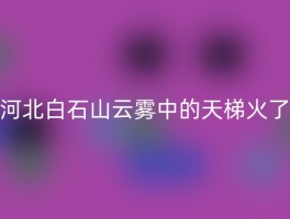 河北白石山云雾中的天梯火了