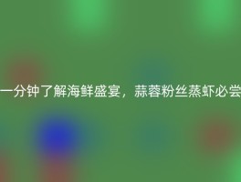 一分钟了解海鲜盛宴，蒜蓉粉丝蒸虾必尝