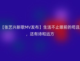 【张艺兴新歌MV发布】生活不止眼前的苟且，还有诗和远方