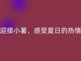 迎接小暑，感受夏日的热情