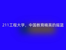 211工程大学，中国教育精英的摇篮