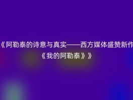 《阿勒泰的诗意与真实——西方媒体盛赞新作《我的阿勒泰》》