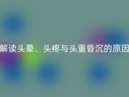 解读头晕、头疼与头重昏沉的原因