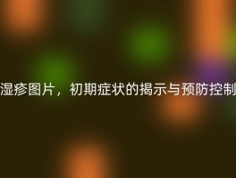 湿疹图片，初期症状的揭示与预防控制