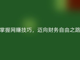 掌握网赚技巧，迈向财务自由之路