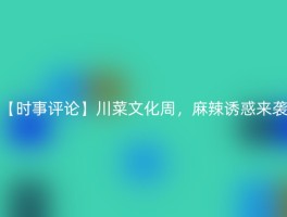 【时事评论】川菜文化周，麻辣诱惑来袭