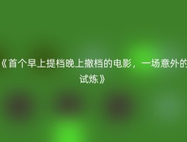 《首个早上提档晚上撤档的电影，一场意外的试炼》