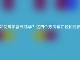 如何确诊宫外怀孕？这四个方法帮你轻松判断！