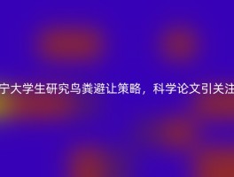 宁大学生研究鸟粪避让策略，科学论文引关注