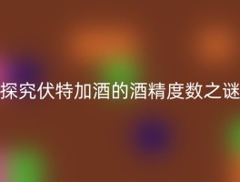 探究伏特加酒的酒精度数之谜