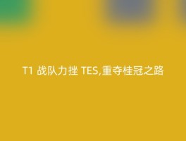 T1 战队力挫 TES,重夺桂冠之路