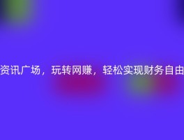 资讯广场，玩转网赚，轻松实现财务自由