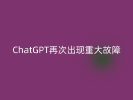 ChatGPT再次出现重大故障
