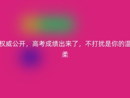 权威公开，高考成绩出来了，不打扰是你的温柔