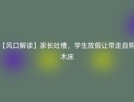 【风口解读】家长吐槽，学生放假让带走自购木床