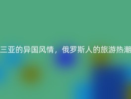 三亚的异国风情，俄罗斯人的旅游热潮