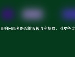 直购网患者医院输液被收座椅费，引发争议