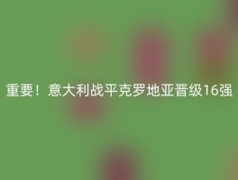 重要！意大利战平克罗地亚晋级16强